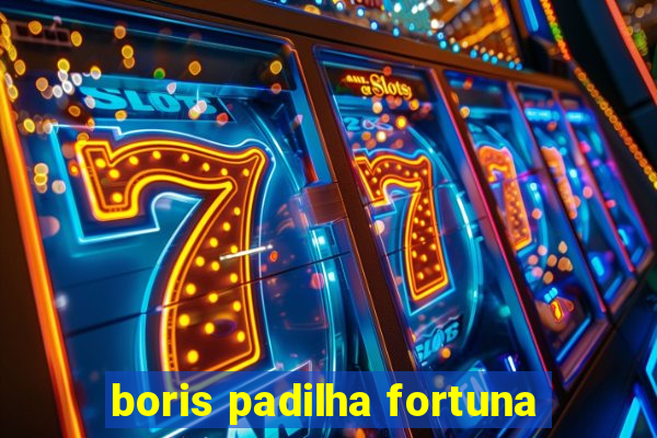 boris padilha fortuna